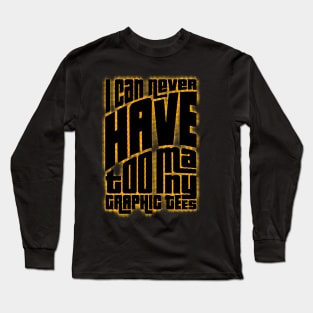 I can never have too many graphic tees Long Sleeve T-Shirt